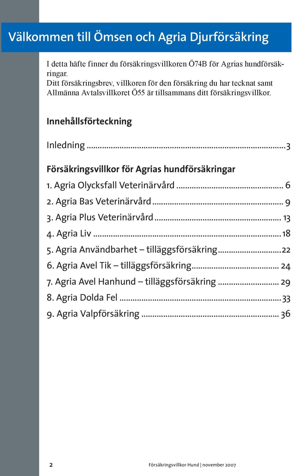 ..3 Försäkringsvillkor för Agrias hundförsäkringar 1. Agria Olycksfall Veterinärvård... 6 2. Agria Bas Veterinärvård... 9 3. Agria Plus Veterinärvård... 13 4. Agria Liv...18 5.