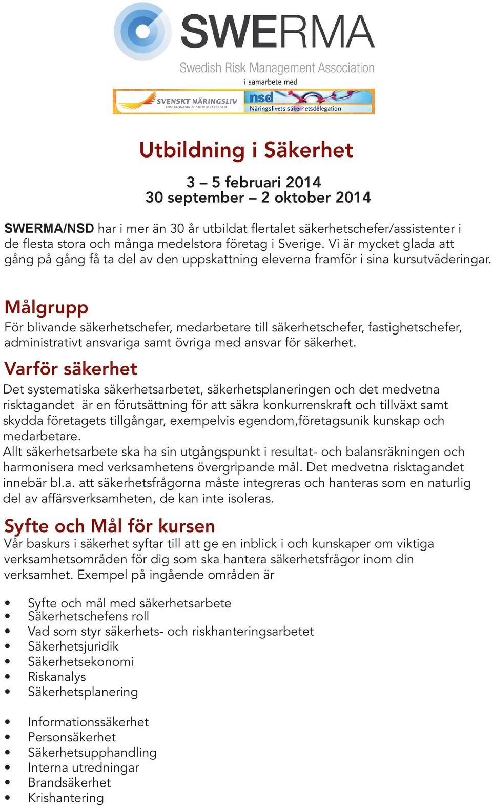 Målgrupp För blivande säkerhetschefer, medarbetare till säkerhetschefer, fastighetschefer, administrativt ansvariga samt övriga med ansvar för säkerhet.