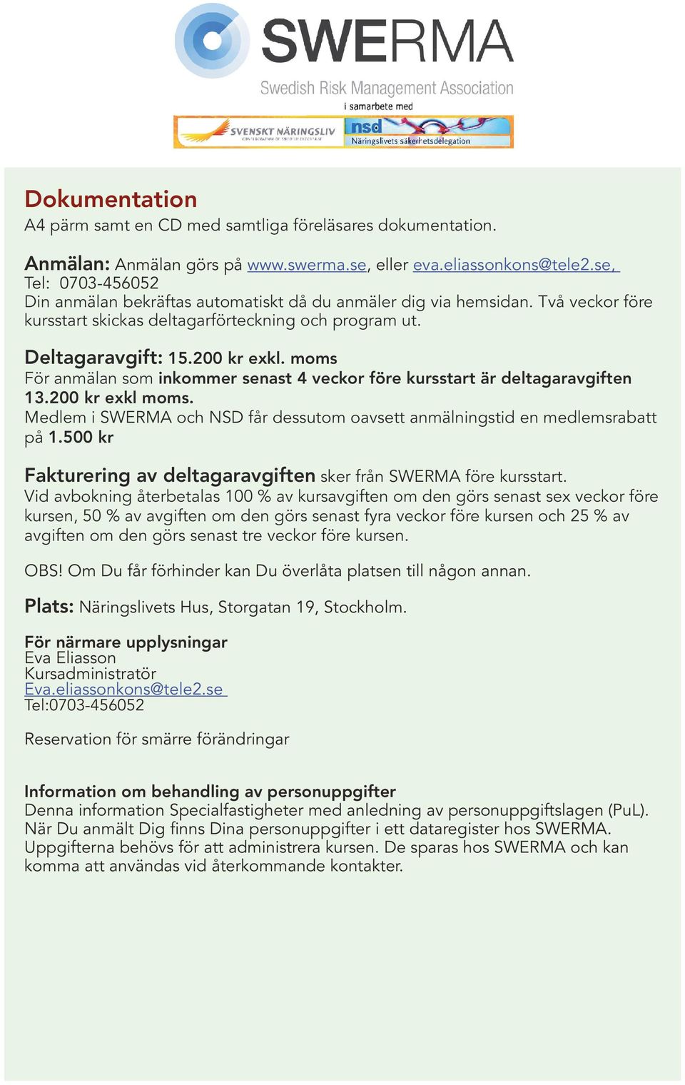 moms För anmälan som inkommer senast 4 veckor före kursstart är deltagaravgiften 13.200 kr exkl moms. Medlem i SWERMA och NSD får dessutom oavsett anmälningstid en medlemsrabatt på 1.
