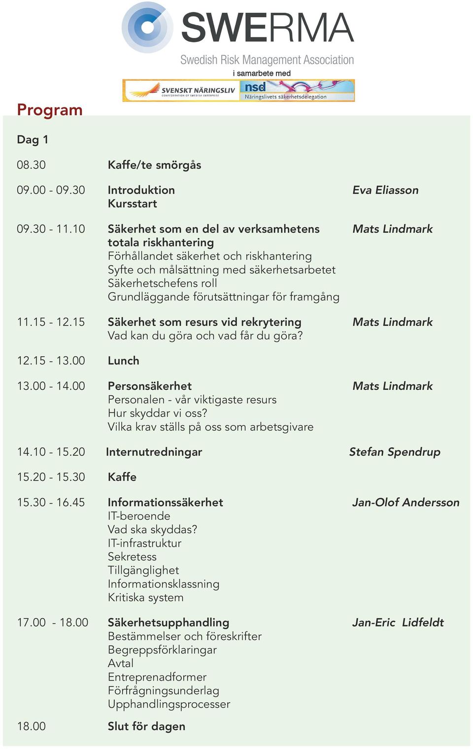 förutsättningar för framgång 11.15-12.15 Säkerhet som resurs vid rekrytering Mats Lindmark Vad kan du göra och vad får du göra? 12.15-13.00 Lunch 13.00-14.