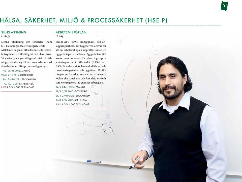 Utbildningen vänder sig till den som arbetar med säkerhet inom olika processanläggningar. 19/5, 26/11 2015. Malmö 26/3, 4/11 2015. Göteborg 23/4, 29/10 2015. Stockholm 11/3, 10/12 2015.