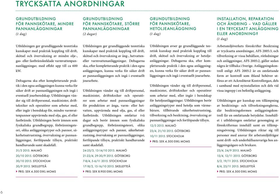 Utbildningen ger grundläggande teoretiska kunskaper med praktisk koppling till drift, skötsel och övervakning av mindre olje-, gas- eller fastbränsleeldade varmvattenpannanläggningar, med effekt upp