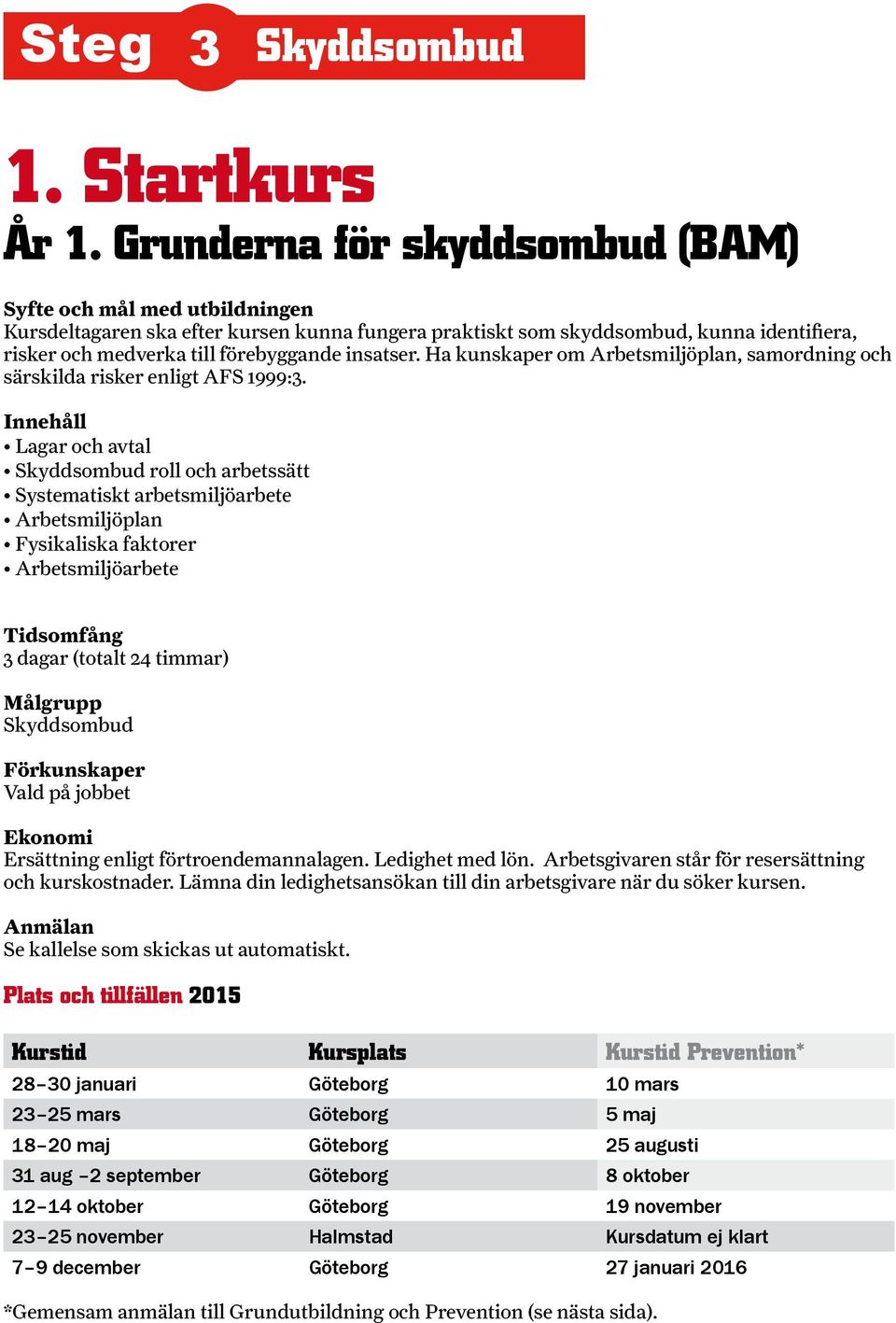 Lagar och avtal roll och arbetssätt Systematiskt arbetsmiljöarbete Arbetsmiljöplan Fysikaliska faktorer Arbetsmiljöarbete dagar (totalt 24 timmar) Vald på jobbet Ersättning enligt