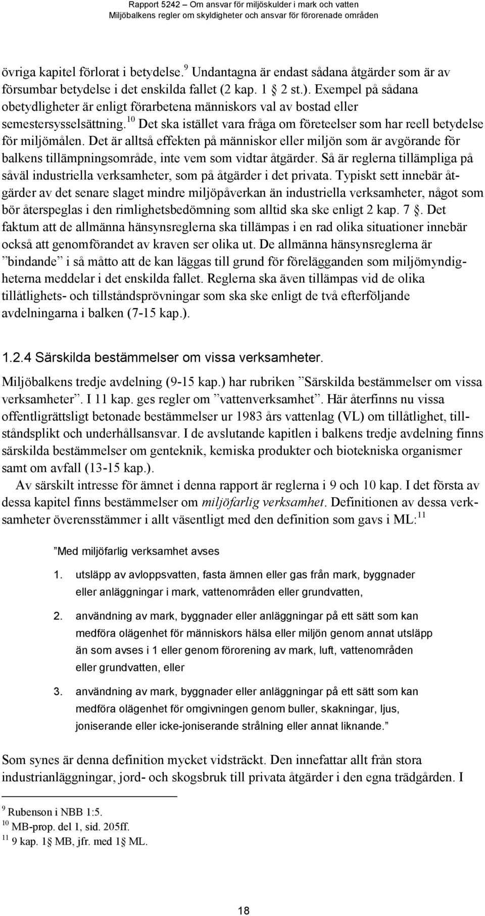 Det är alltså effekten på människor eller miljön som är avgörande för balkens tillämpningsområde, inte vem som vidtar åtgärder.