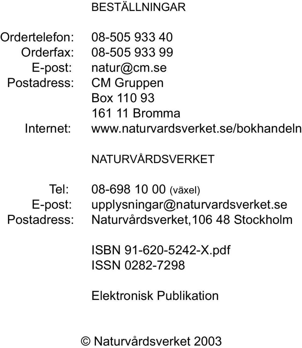 se/bokhandeln NATURVÅRDSVERKET Tel: E-post: Postadress: 08-698 10 00 (växel)