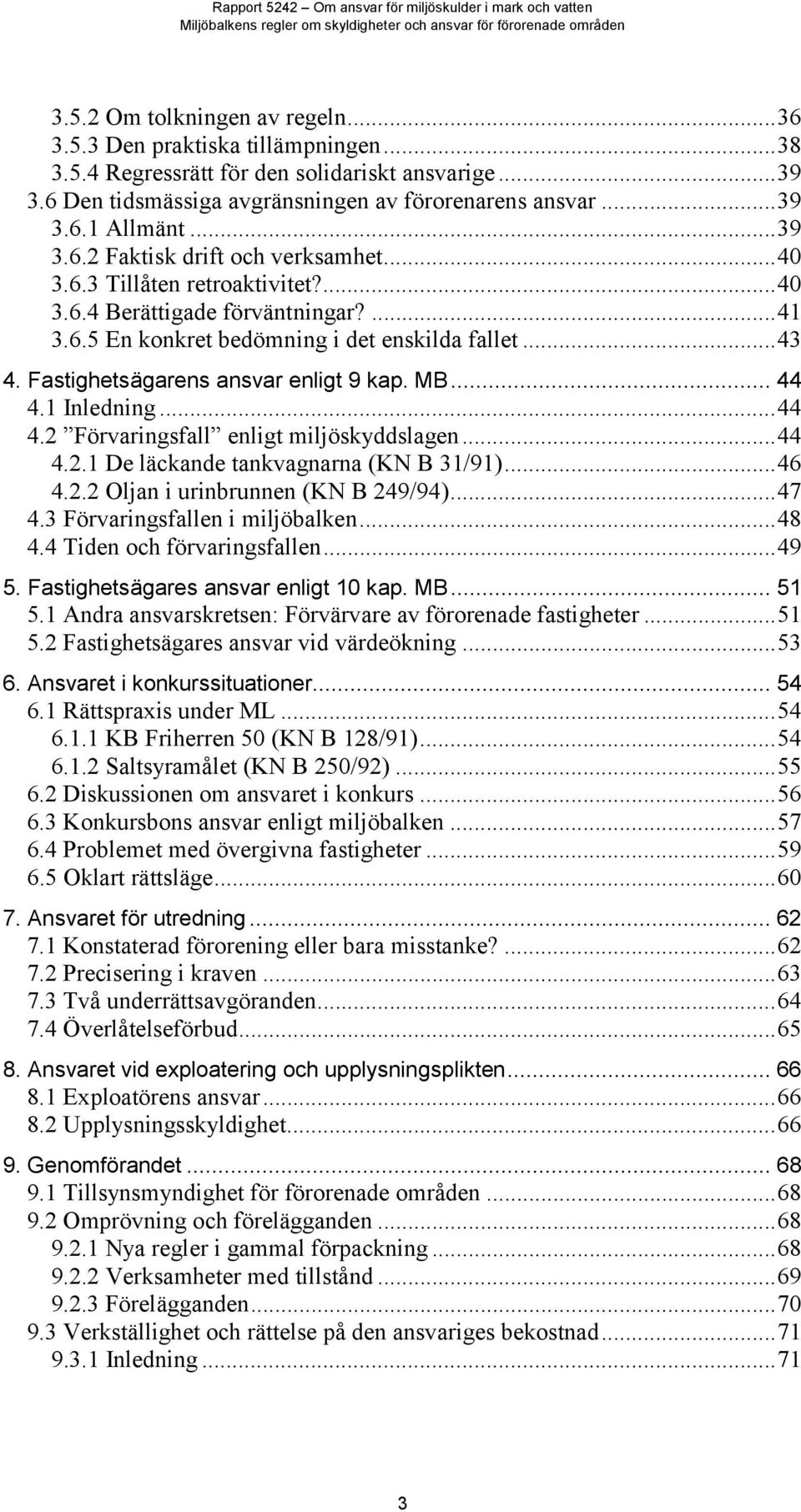 Fastighetsägarens ansvar enligt 9 kap. MB... 44 4.1 Inledning...44 4.2 Förvaringsfall enligt miljöskyddslagen...44 4.2.1 De läckande tankvagnarna (KN B 31/91)...46 4.2.2 Oljan i urinbrunnen (KN B 249/94).