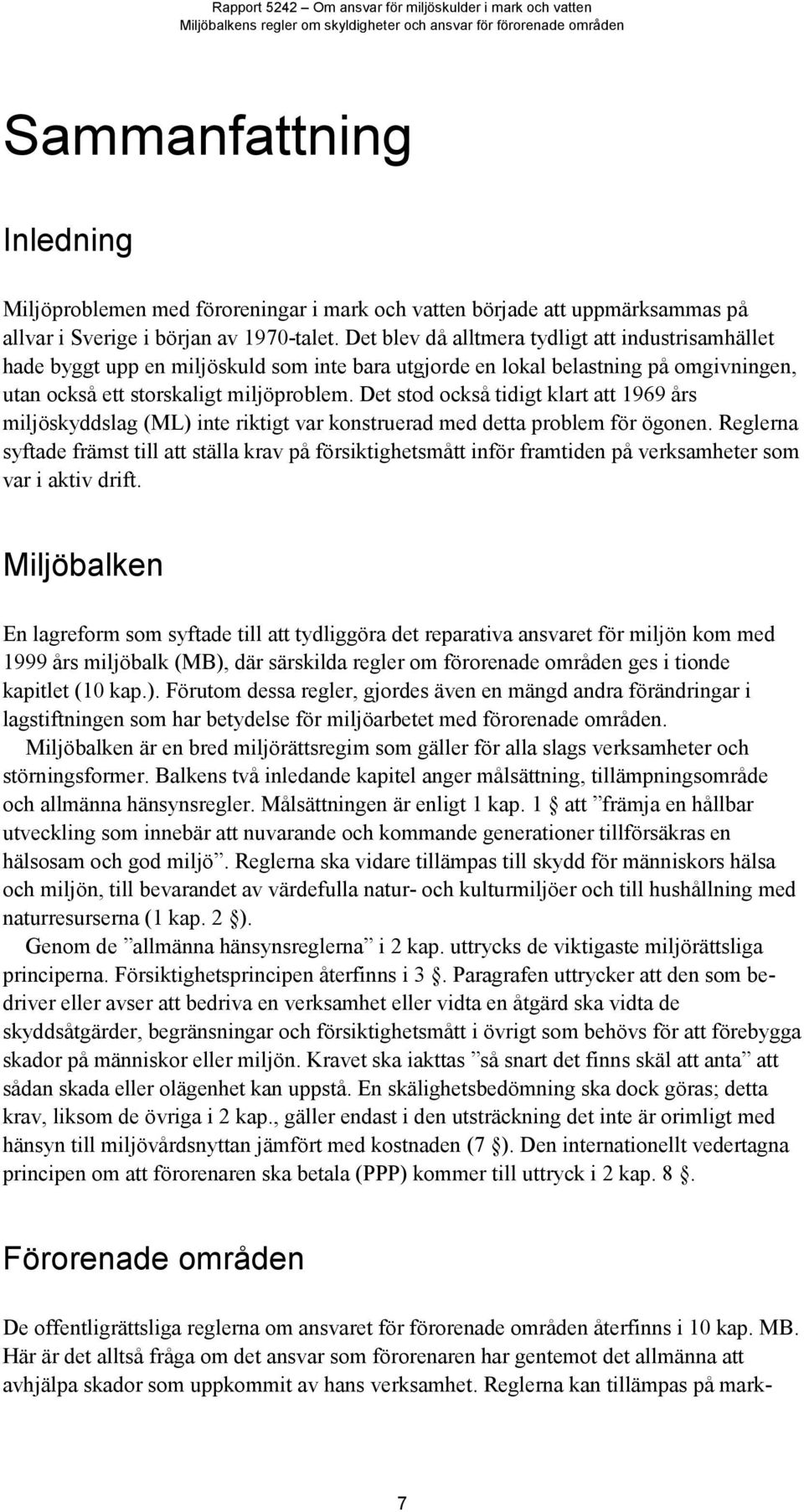 Det stod också tidigt klart att 1969 års miljöskyddslag (ML) inte riktigt var konstruerad med detta problem för ögonen.