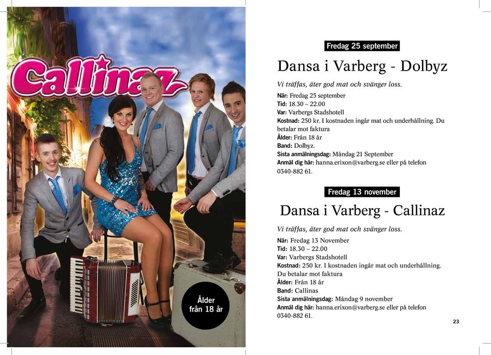 se eller på telefon 0340-882 61. Fredag 13 november Dansa i Varberg - Callinaz Vi träffas, äter god mat och svänger loss. När: Fredag 13 November Tid: 18.30 22.