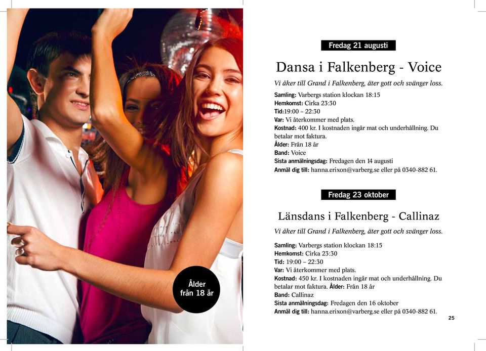 Ålder: Från 18 år Band: Voice Sista anmälningsdag: Fredagen den 14 augusti Anmäl dig till: hanna.erixon@varberg.se eller på 0340-882 61.