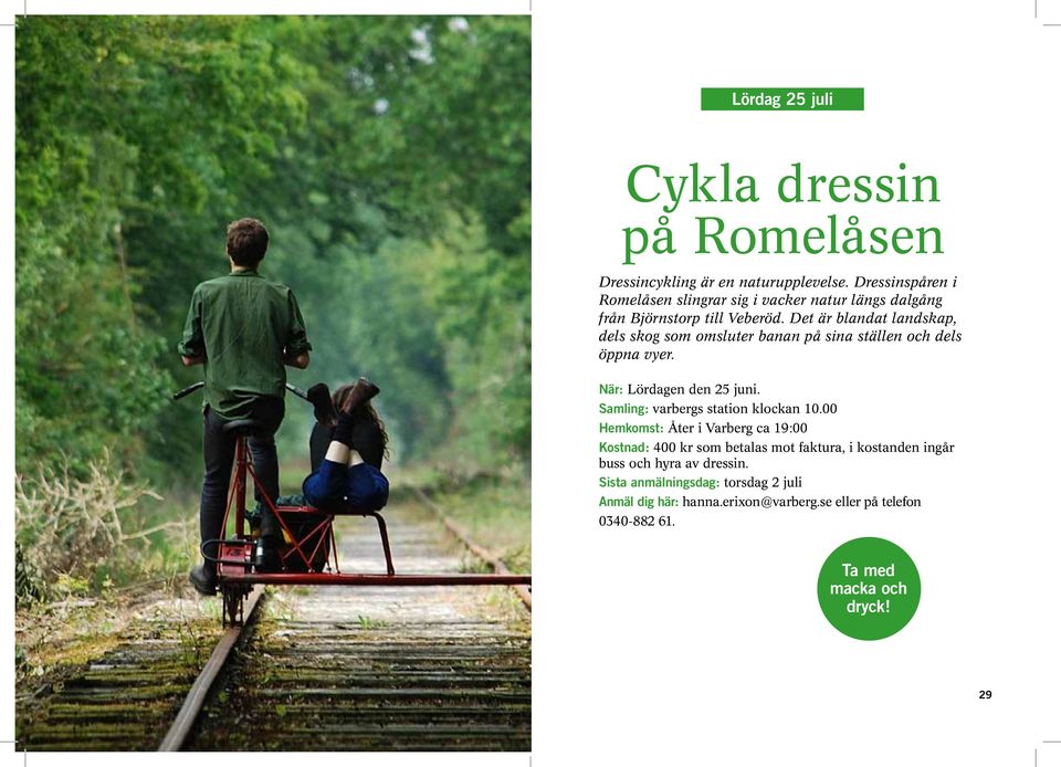 Det är blandat landskap, dels skog som omsluter banan på sina ställen och dels öppna vyer. När: Lördagen den 25 juni.