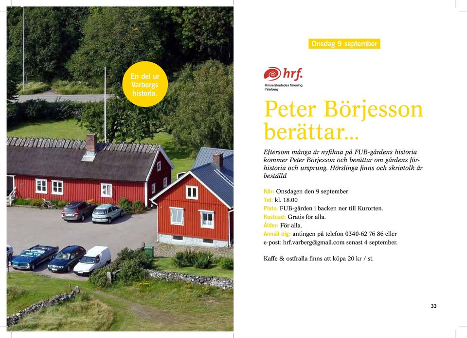 Hörslinga finns och skrivtolk är beställd När: Onsdagen den 9 september Tid: kl. 18.00 Plats: FUB-gården i backen ner till Kurorten.