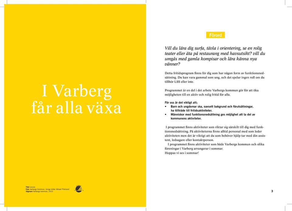 Programmet är en del i det arbete Varbergs kommun gör för att öka möjligheten till en aktiv och rolig fritid för alla.