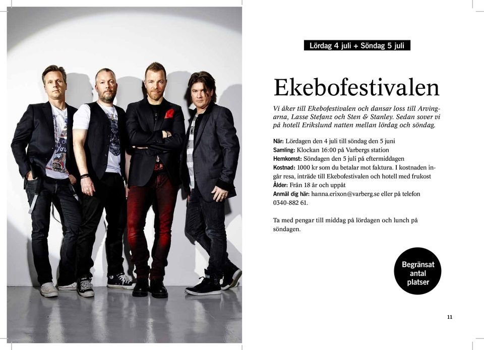 När: Lördagen den 4 juli till söndag den 5 juni Samling: Klockan 16:00 på Varbergs station Hemkomst: Söndagen den 5 juli på eftermiddagen Kostnad: 1000 kr som du