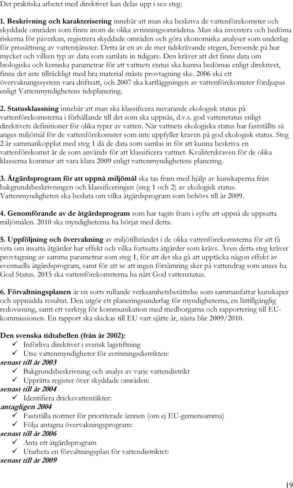 Man ska inventera och bedöma riskerna för påverkan, registrera skyddade områden och göra ekonomiska analyser som underlag för prissättning av vattentjänster.