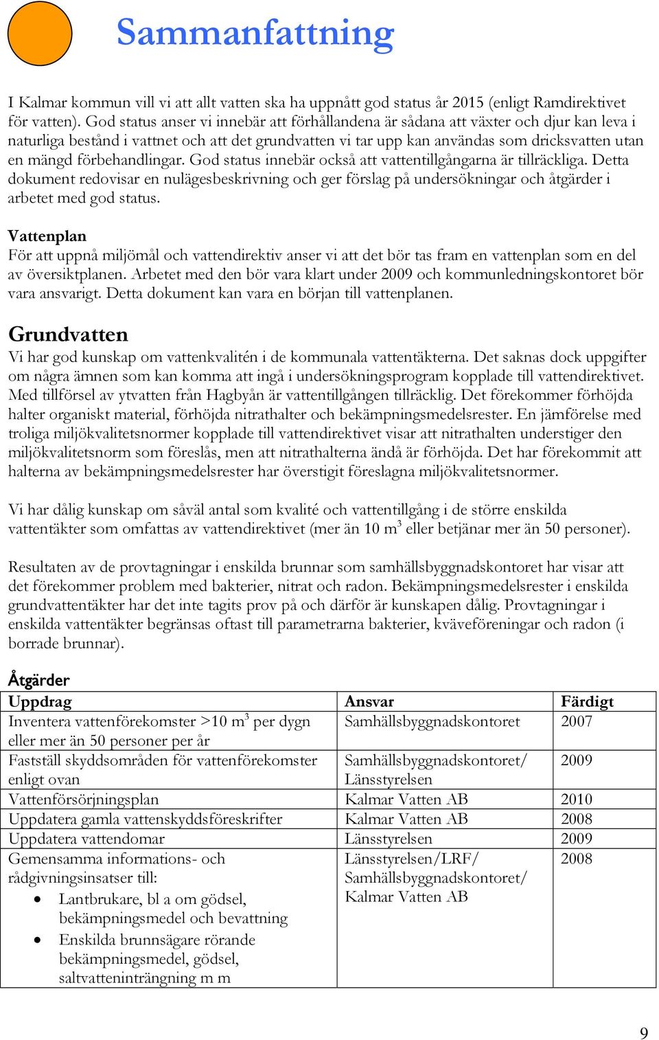 förbehandlingar. God status innebär också att vattentillgångarna är tillräckliga.