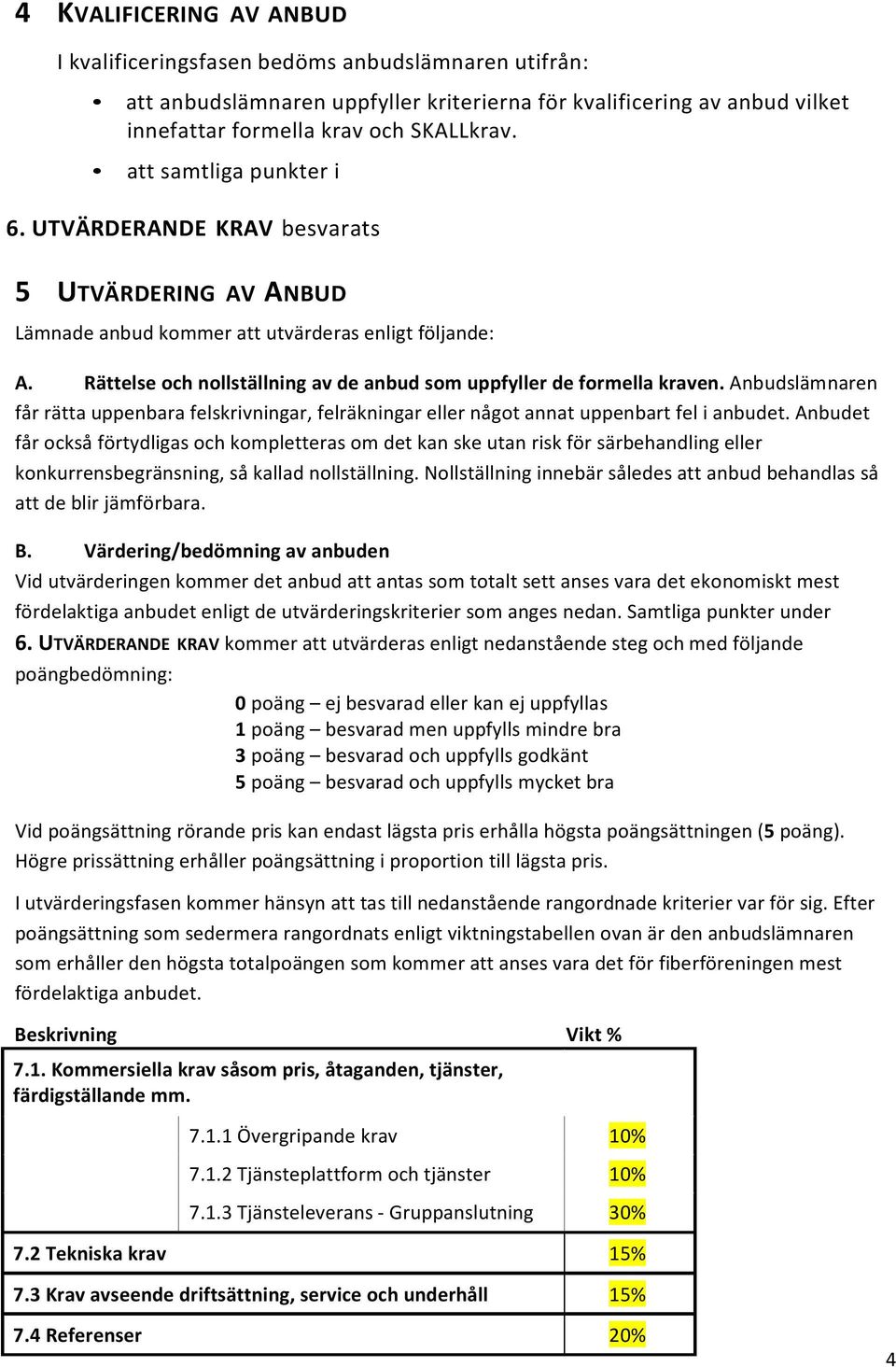 Rättelse och nollställning av de anbud som uppfyller de formella kraven. Anbudslämnaren får rätta uppenbara felskrivningar, felräkningar eller något annat uppenbart fel i anbudet.