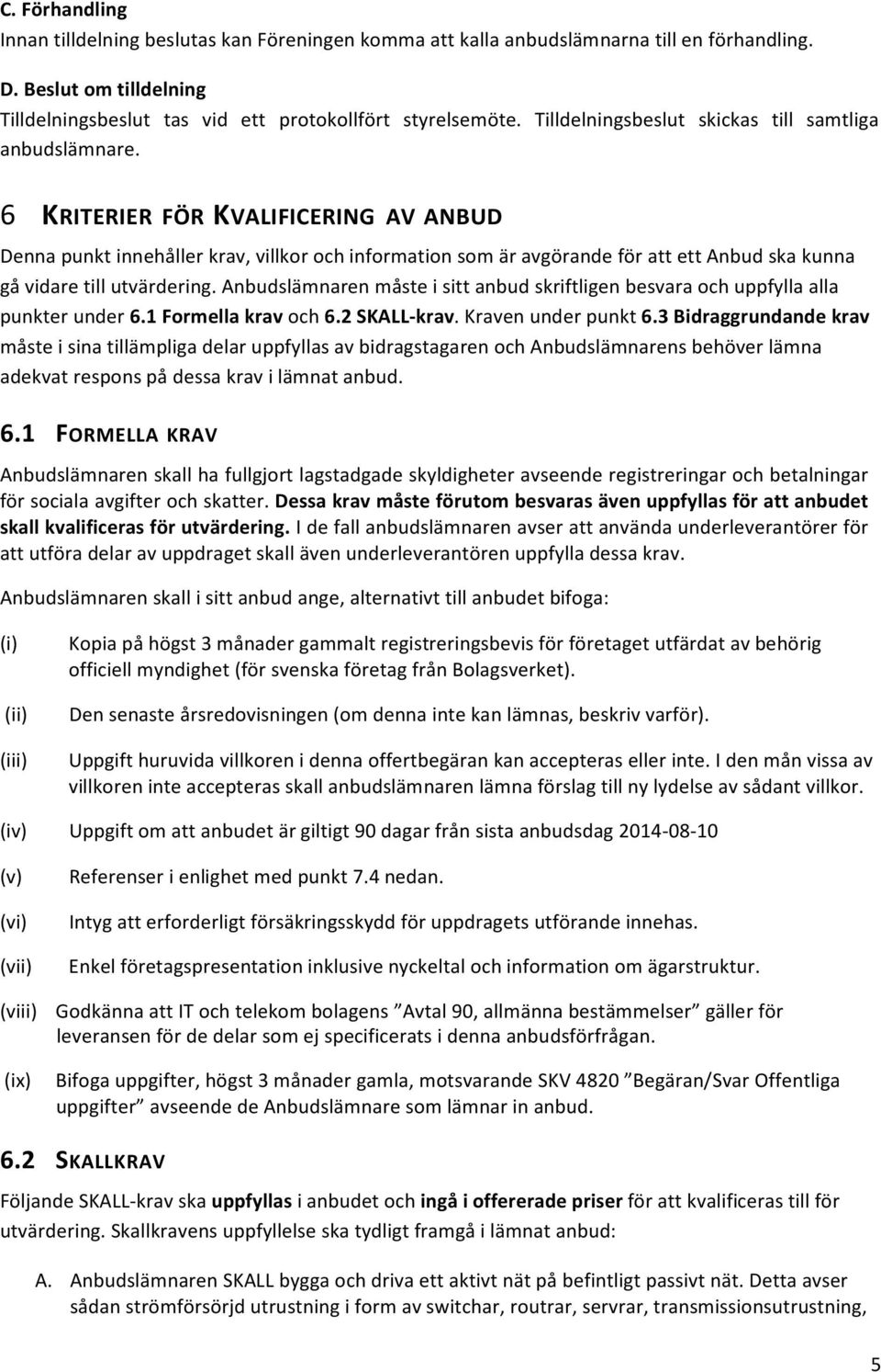 6 KRITERIER FÖR KVALIFICERING AV ANBUD Denna punkt innehåller krav, villkor och information som är avgörande för att ett Anbud ska kunna gå vidare till utvärdering.