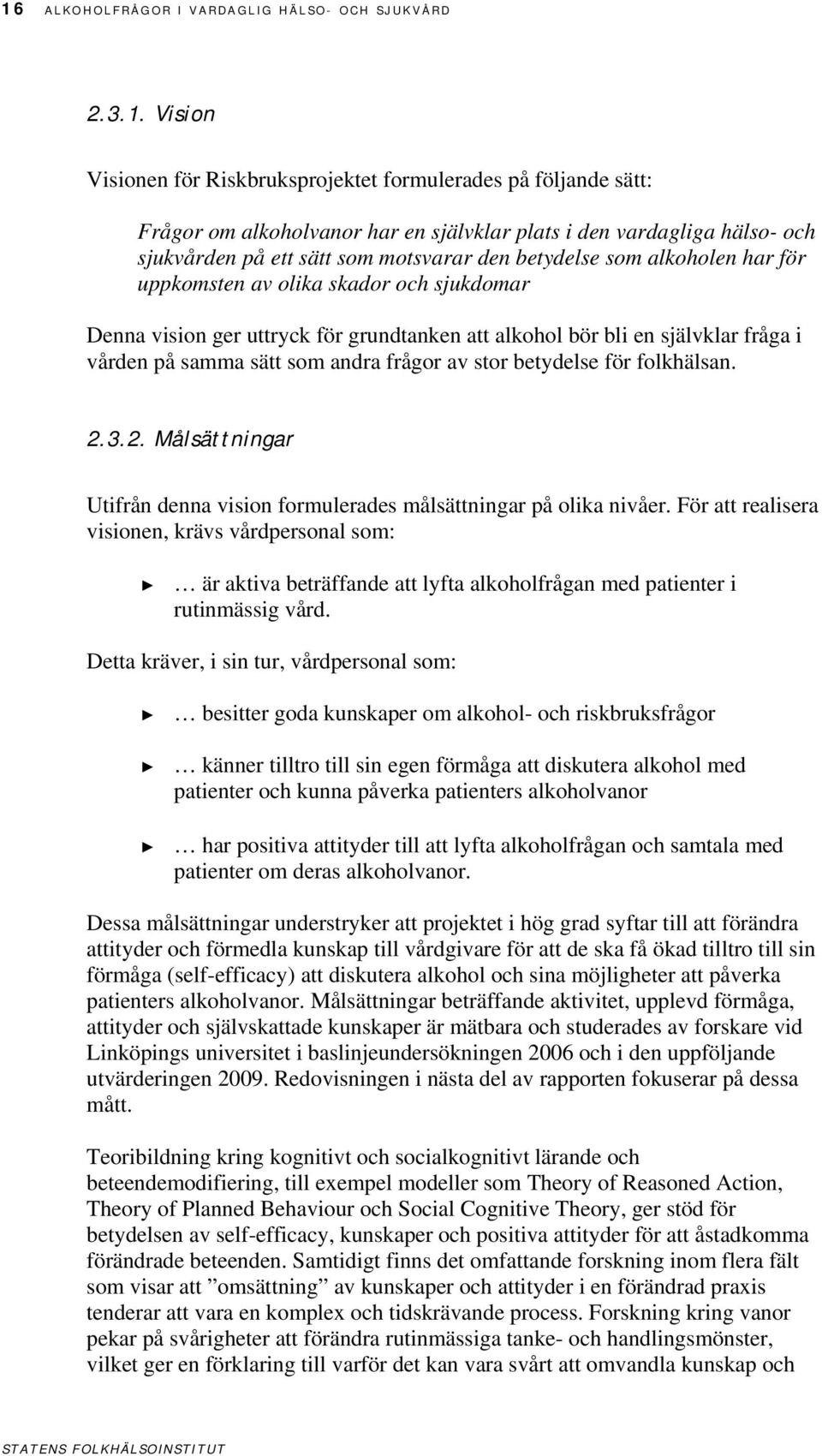 vården på samma sätt som andra frågor av stor betydelse för folkhälsan. 2.3.2. Målsättningar Utifrån denna vision formulerades målsättningar på olika nivåer.