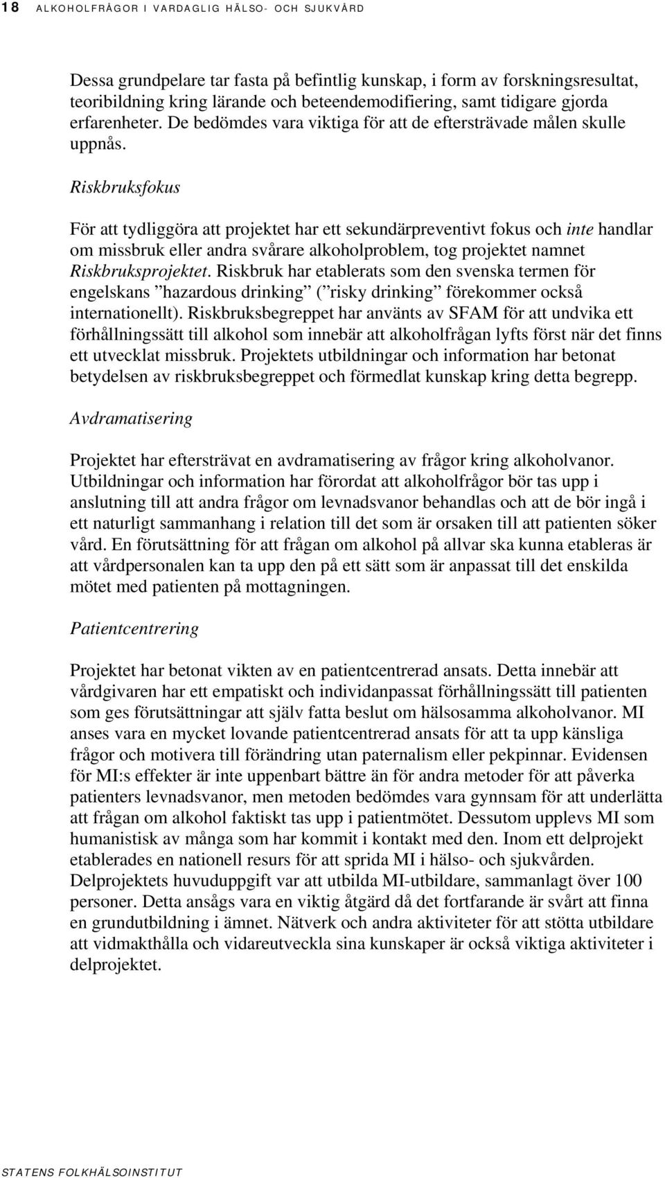 Riskbruksfokus För att tydliggöra att projektet har ett sekundärpreventivt fokus och inte handlar om missbruk eller andra svårare alkoholproblem, tog projektet namnet Riskbruksprojektet.