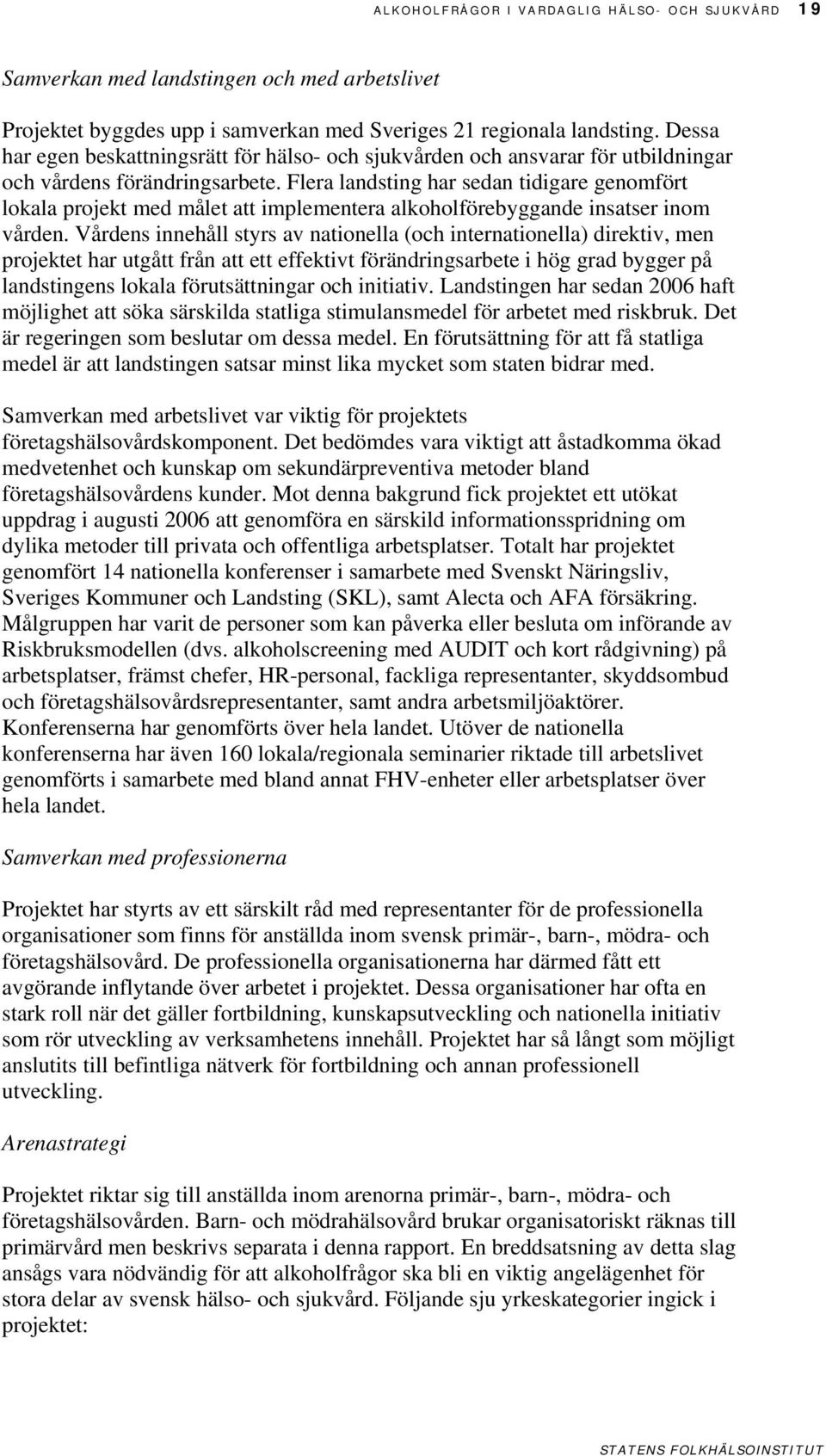 Flera landsting har sedan tidigare genomfört lokala projekt med målet att implementera alkoholförebyggande insatser inom vården.