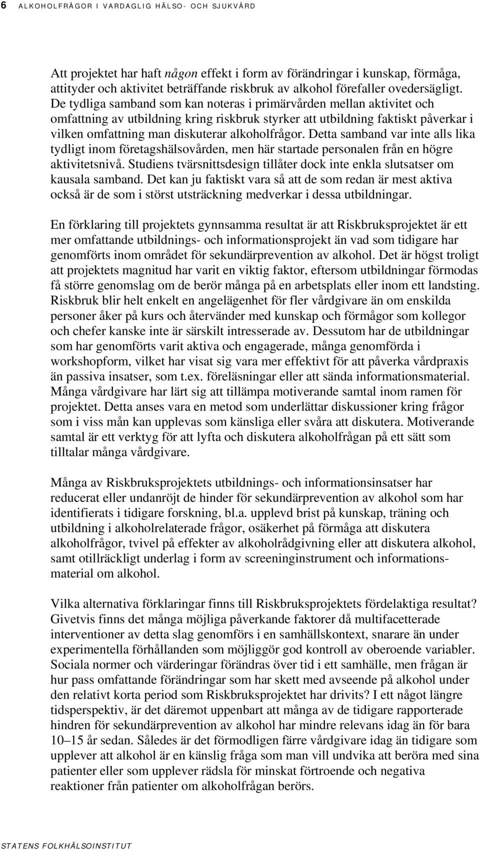 De tydliga samband som kan noteras i primärvården mellan aktivitet och omfattning av utbildning kring riskbruk styrker att utbildning faktiskt påverkar i vilken omfattning man diskuterar