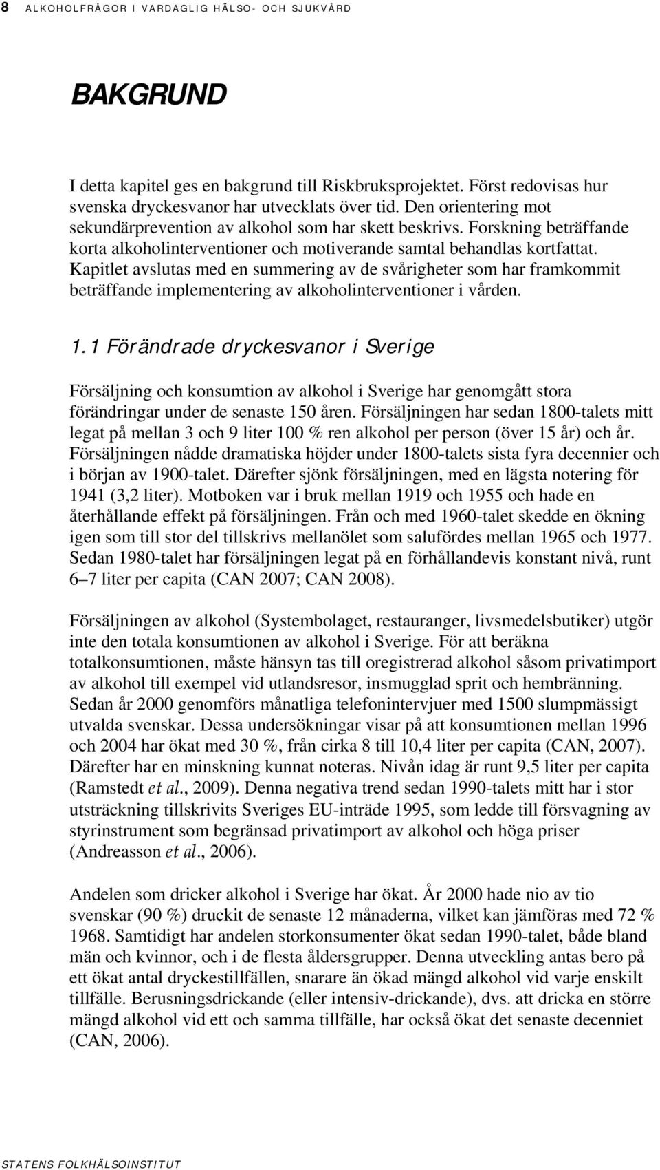 Kapitlet avslutas med en summering av de svårigheter som har framkommit beträffande implementering av alkoholinterventioner i vården. 1.