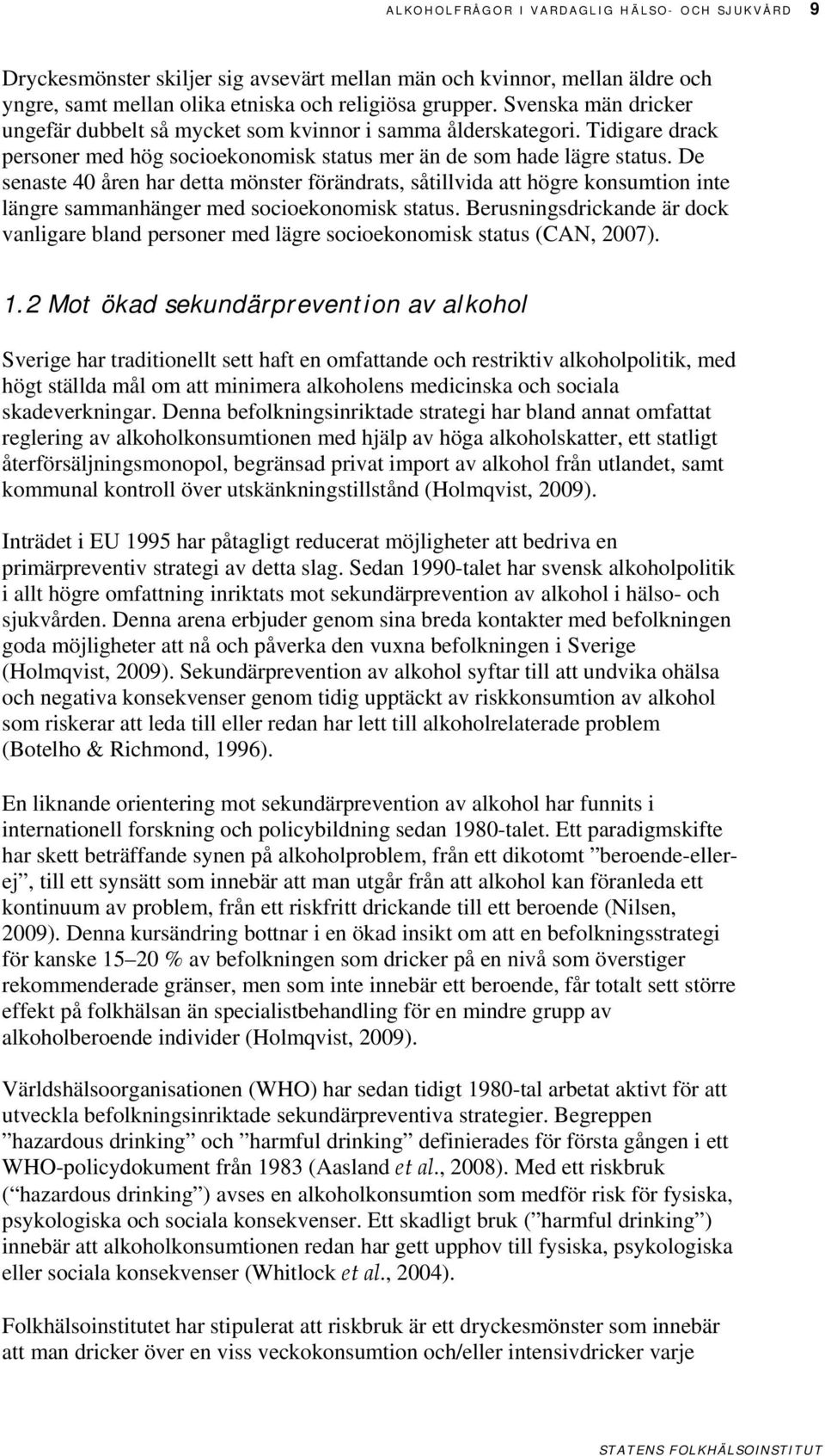 De senaste 40 åren har detta mönster förändrats, såtillvida att högre konsumtion inte längre sammanhänger med socioekonomisk status.