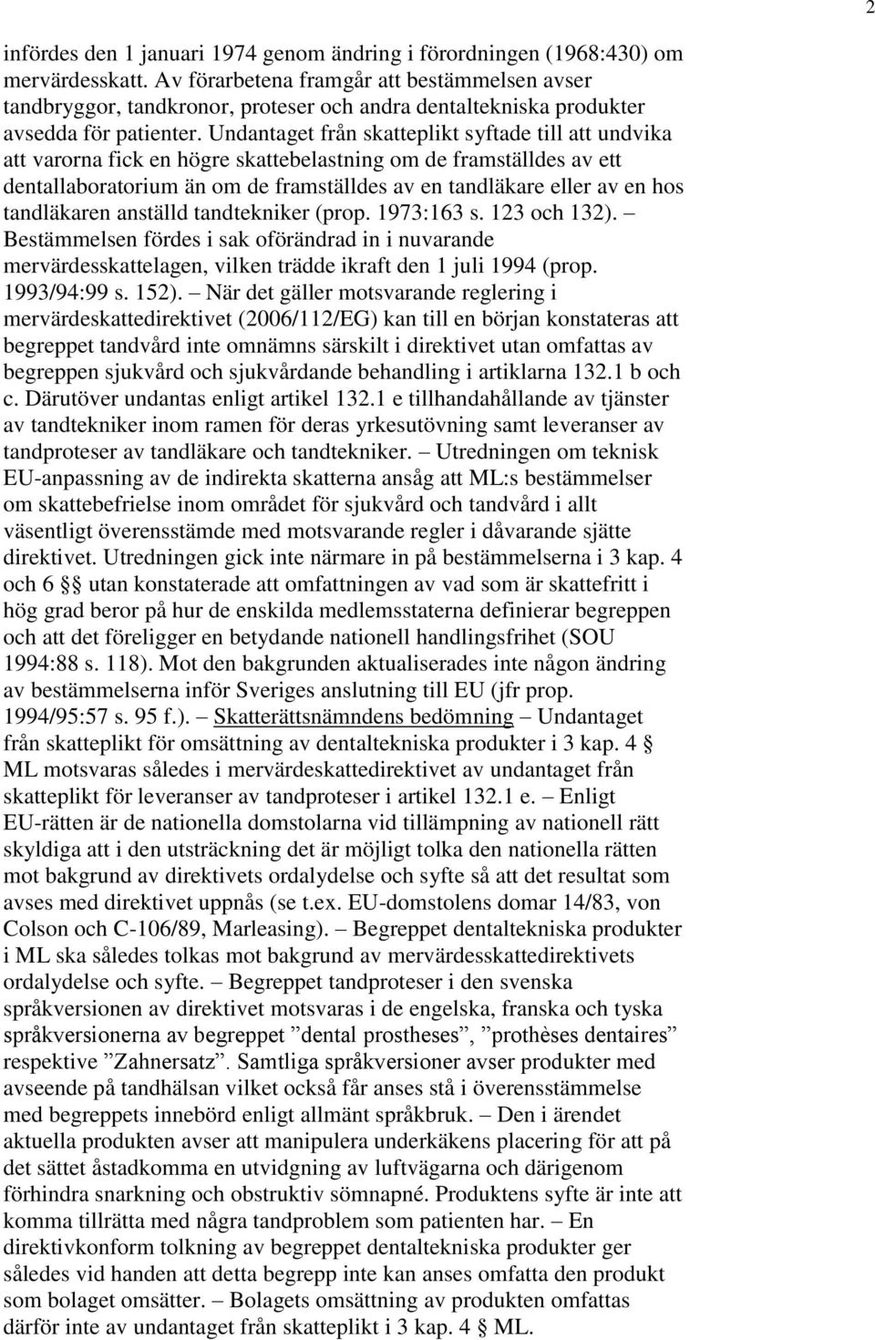 Undantaget från skatteplikt syftade till att undvika att varorna fick en högre skattebelastning om de framställdes av ett dentallaboratorium än om de framställdes av en tandläkare eller av en hos