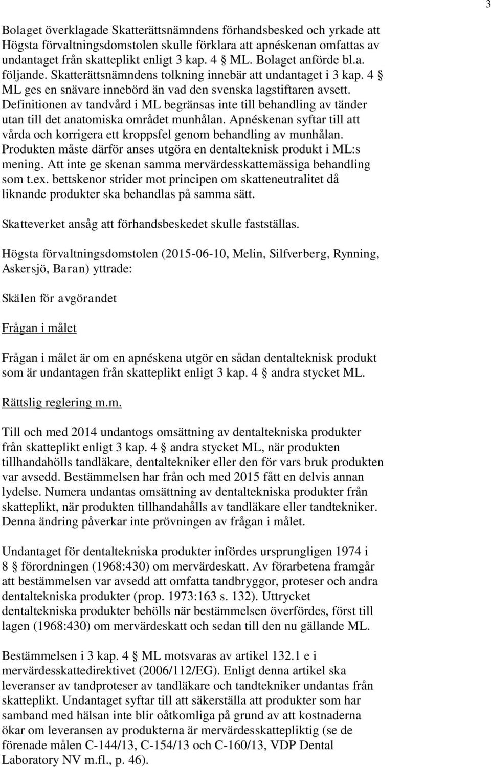 Definitionen av tandvård i ML begränsas inte till behandling av tänder utan till det anatomiska området munhålan.