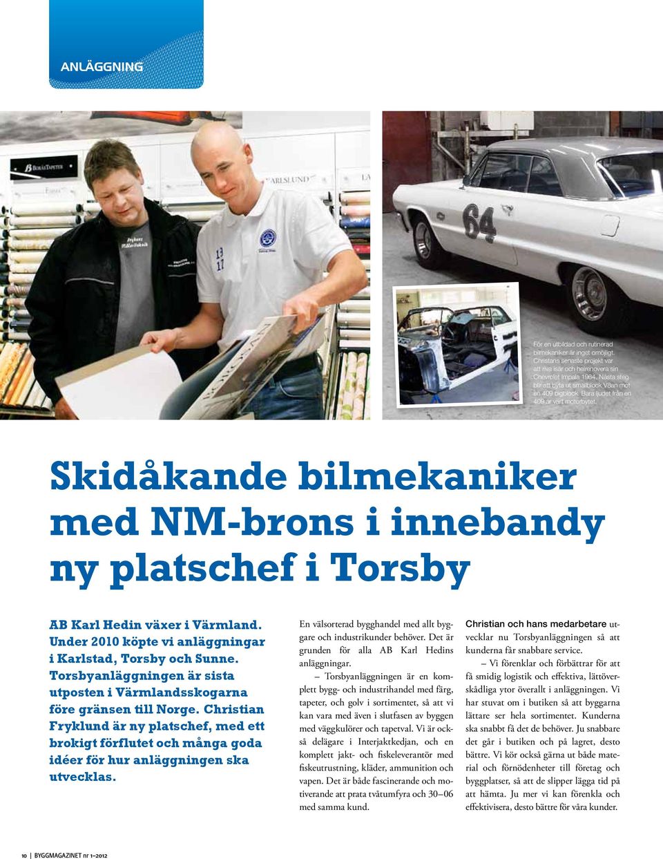 Skidåkande bilmekaniker med NM-brons i innebandy ny platschef i Torsby AB Karl Hedin växer i Värmland. Under 2010 köpte vi anläggningar i Karlstad, Torsby och Sunne.