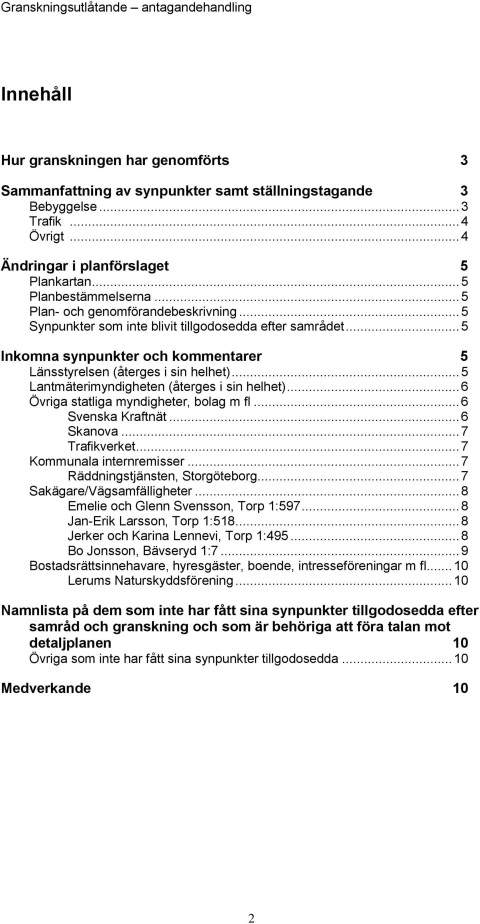 .. 5 Lantmäterimyndigheten (återges i sin helhet)... 6 Övriga statliga myndigheter, bolag m fl... 6 Svenska Kraftnät... 6 Skanova... 7 Trafikverket... 7 Kommunala internremisser.