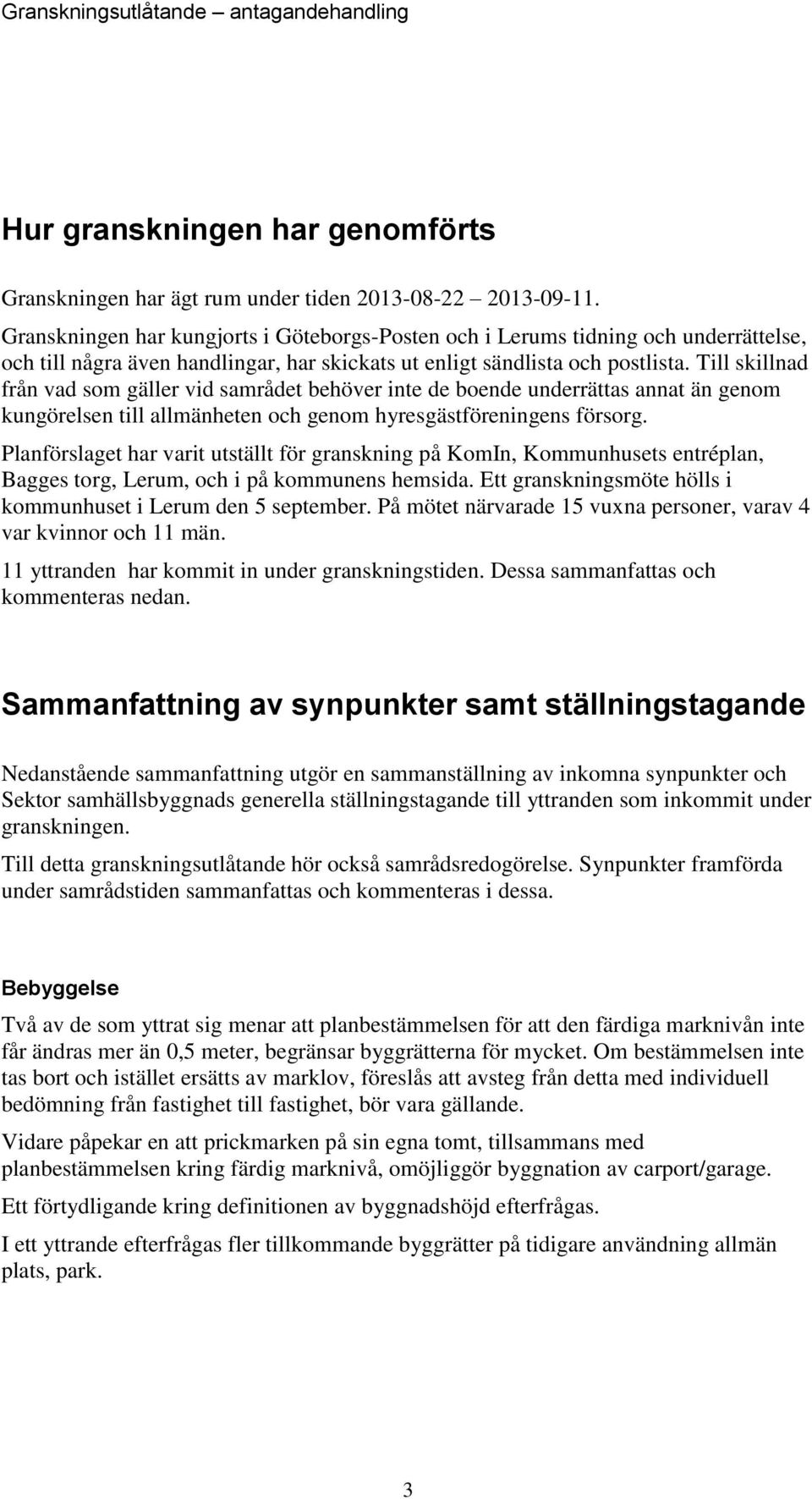 Till skillnad från vad som gäller vid samrådet behöver inte de boende underrättas annat än genom kungörelsen till allmänheten och genom hyresgästföreningens försorg.