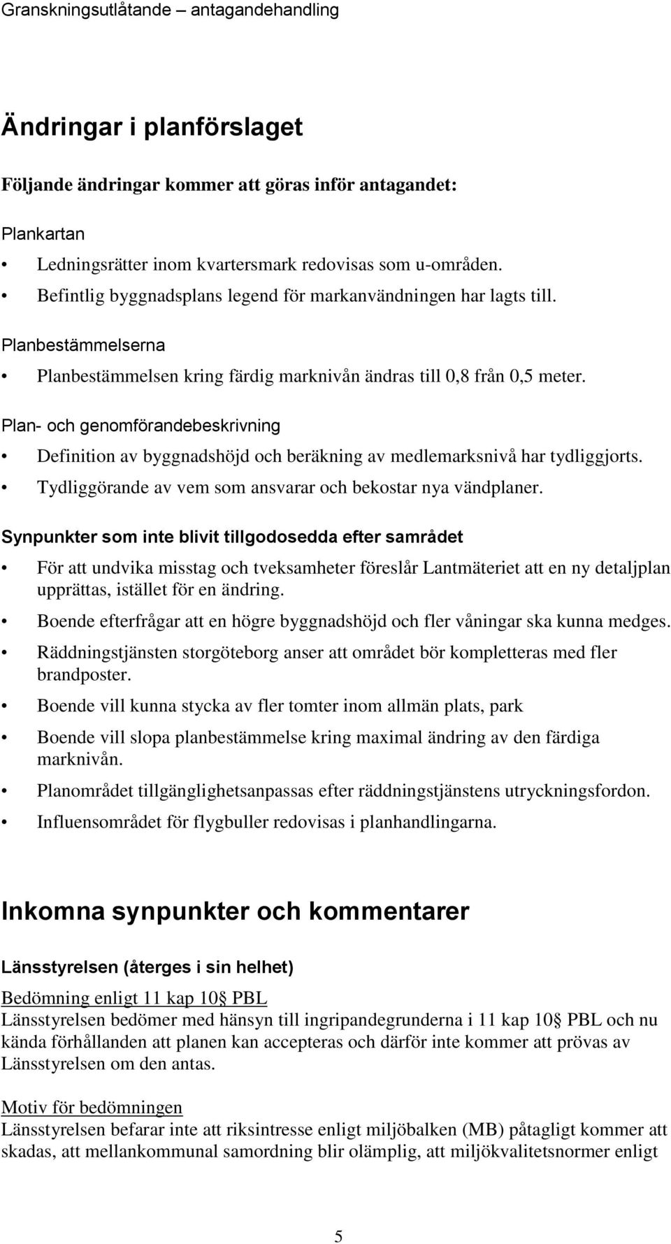 Plan- och genomförandebeskrivning Definition av byggnadshöjd och beräkning av medlemarksnivå har tydliggjorts. Tydliggörande av vem som ansvarar och bekostar nya vändplaner.