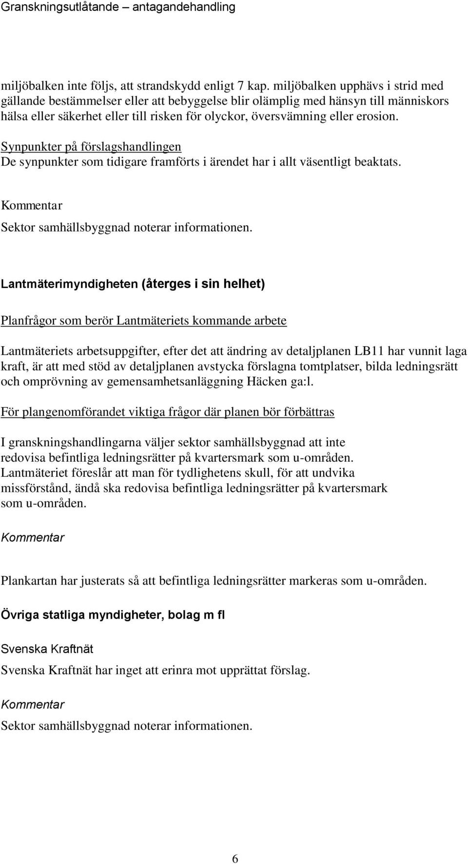 Synpunkter på förslagshandlingen De synpunkter som tidigare framförts i ärendet har i allt väsentligt beaktats. Sektor samhällsbyggnad noterar informationen.