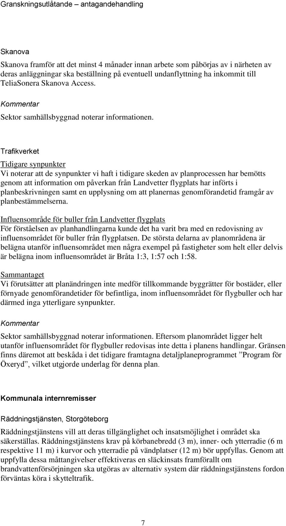 Trafikverket Tidigare synpunkter Vi noterar att de synpunkter vi haft i tidigare skeden av planprocessen har bemötts genom att information om påverkan från Landvetter flygplats har införts i