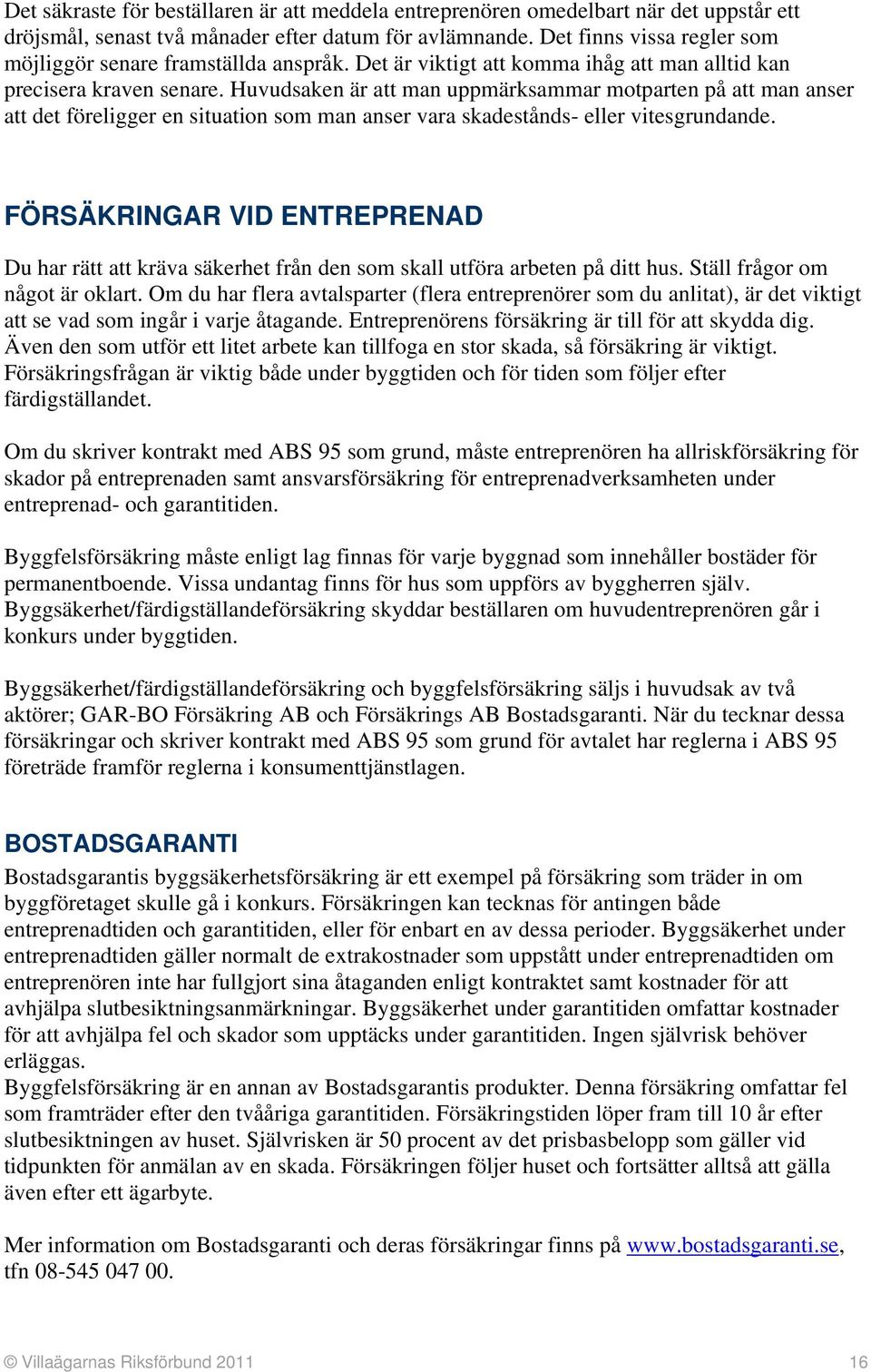 Huvudsaken är att man uppmärksammar motparten på att man anser att det föreligger en situation som man anser vara skadestånds- eller vitesgrundande.