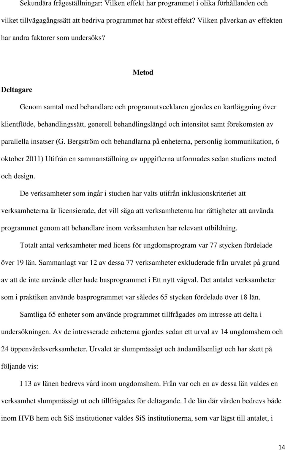 Metod Deltagare Genom samtal med behandlare och programutvecklaren gjordes en kartläggning över klientflöde, behandlingssätt, generell behandlingslängd och intensitet samt förekomsten av parallella