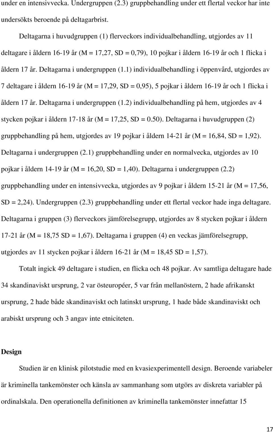 Deltagarna i undergruppen (1.1) individualbehandling i öppenvård, utgjordes av 7 deltagare i åldern 16-19 år (M = 17,29, SD = 0,95), 5 pojkar i åldern 16-19 år och 1 flicka i åldern 17 år.