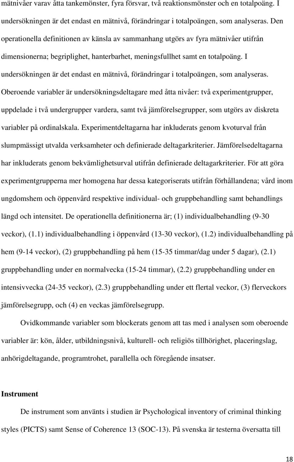 I undersökningen är det endast en mätnivå, förändringar i totalpoängen, som analyseras.