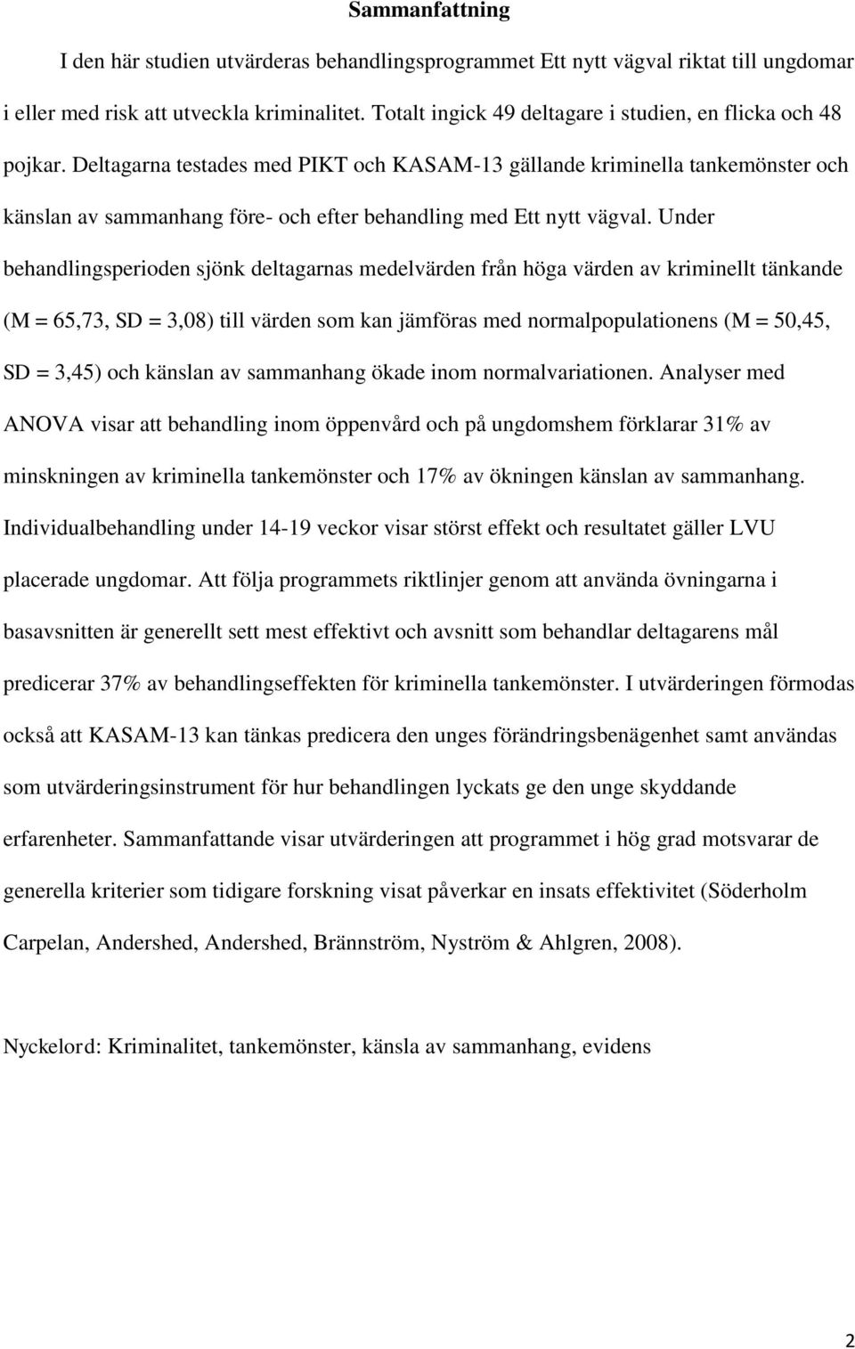 Deltagarna testades med PIKT och KASAM-13 gällande kriminella tankemönster och känslan av sammanhang före- och efter behandling med Ett nytt vägval.