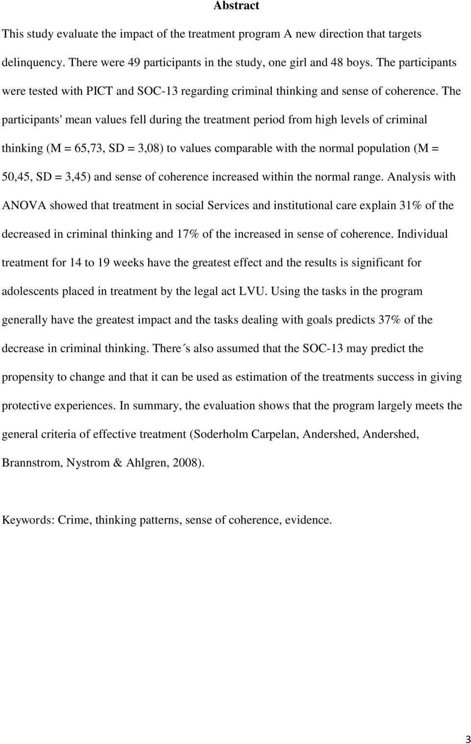 The participants' mean values fell during the treatment period from high levels of criminal thinking (M = 65,73, SD = 3,08) to values comparable with the normal population (M = 50,45, SD = 3,45) and