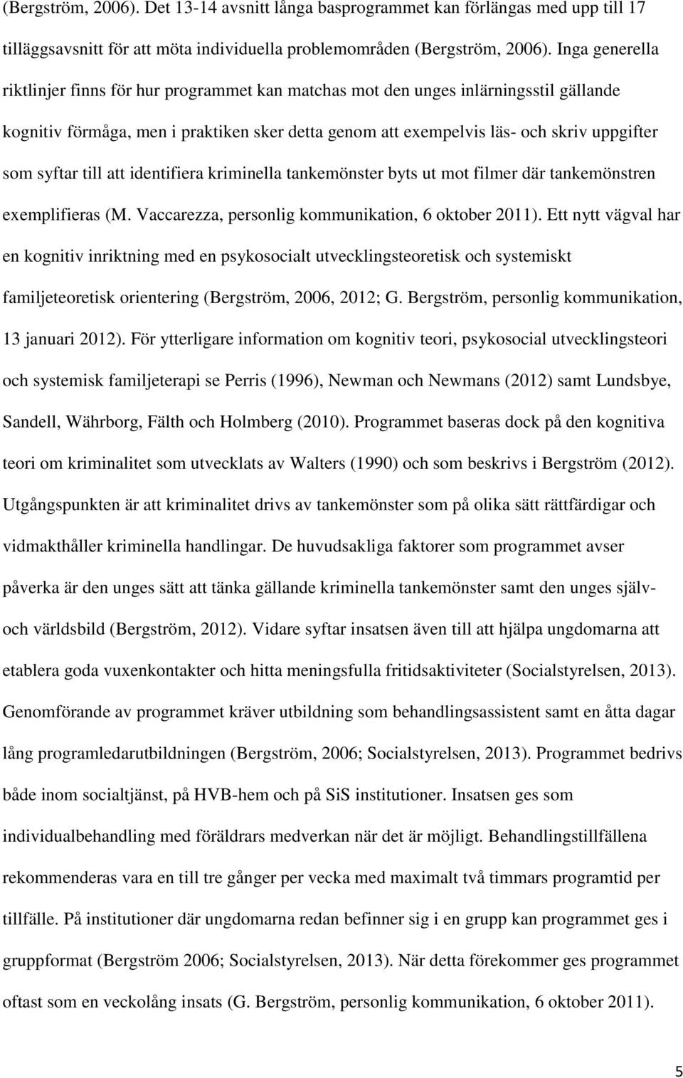 syftar till att identifiera kriminella tankemönster byts ut mot filmer där tankemönstren exemplifieras (M. Vaccarezza, personlig kommunikation, 6 oktober 2011).