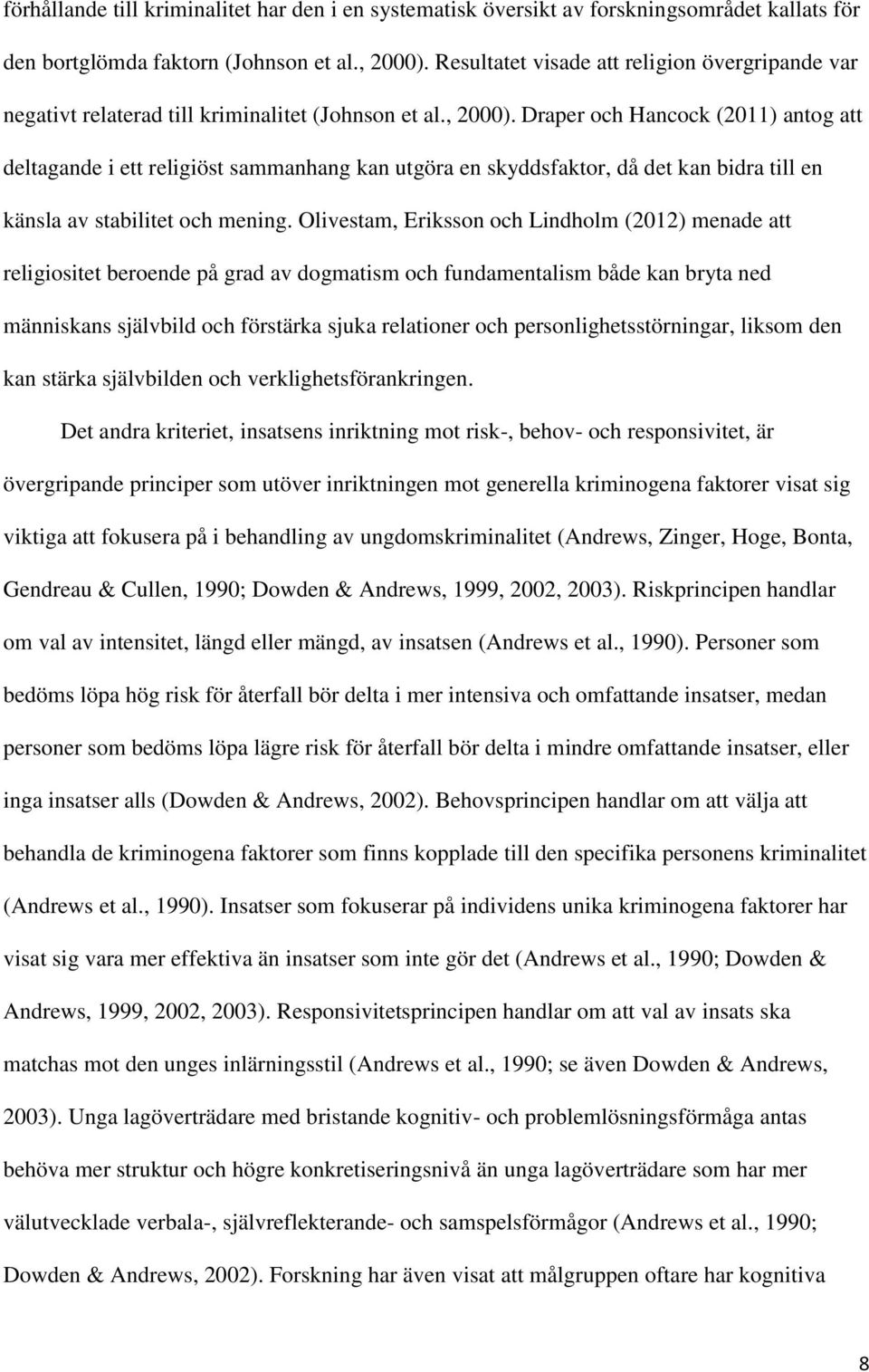 Draper och Hancock (2011) antog att deltagande i ett religiöst sammanhang kan utgöra en skyddsfaktor, då det kan bidra till en känsla av stabilitet och mening.