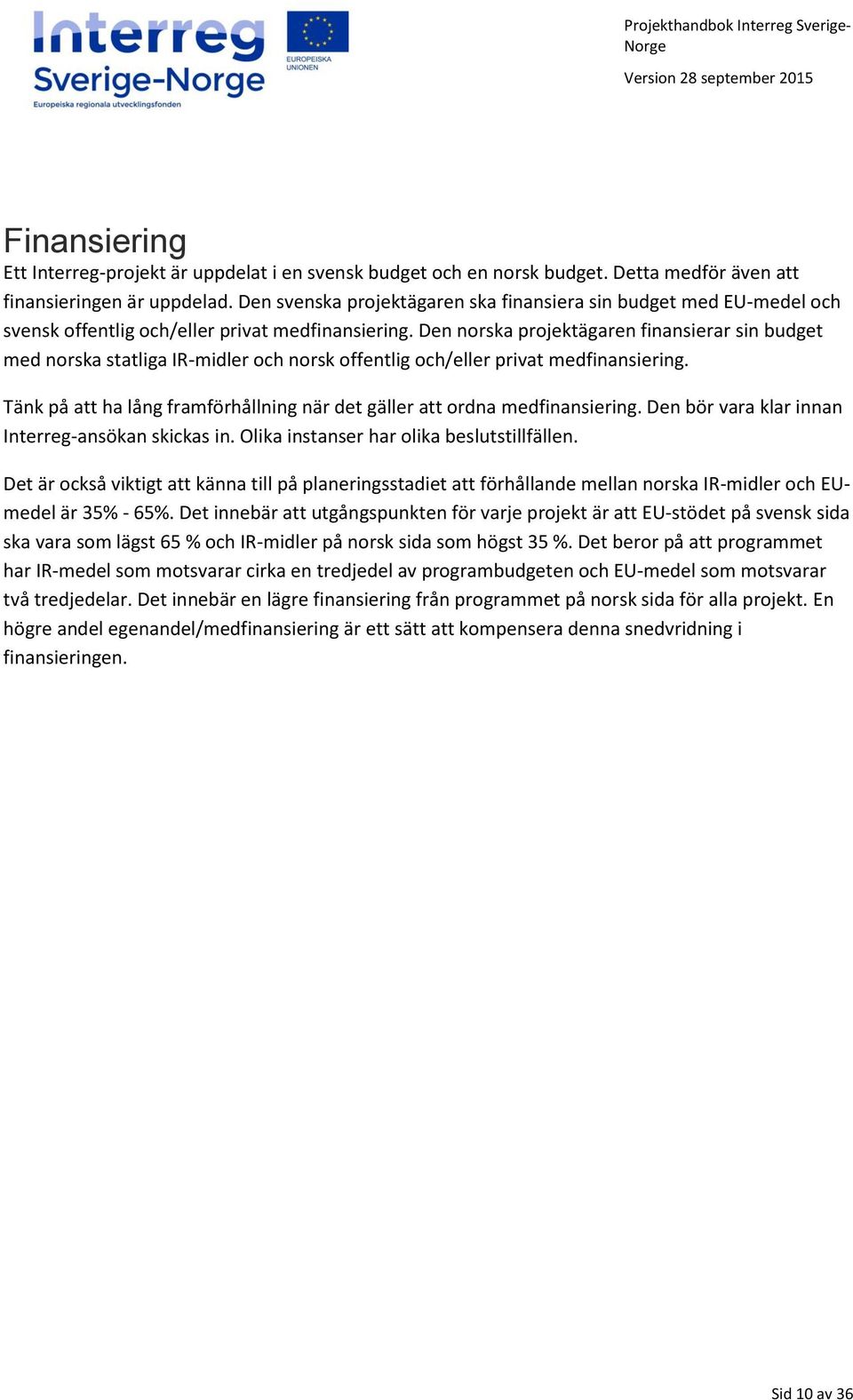 Den norska projektägaren finansierar sin budget med norska statliga IR-midler och norsk offentlig och/eller privat medfinansiering.