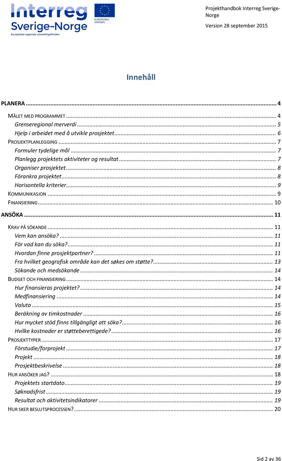 .. 11 Vem kan ansöka?... 11 För vad kan du söka?... 11 Hvordan finne prosjektpartner?... 11 Fra hvilket geografisk område kan det søkes om støtte?... 13 Sökande och medsökande.