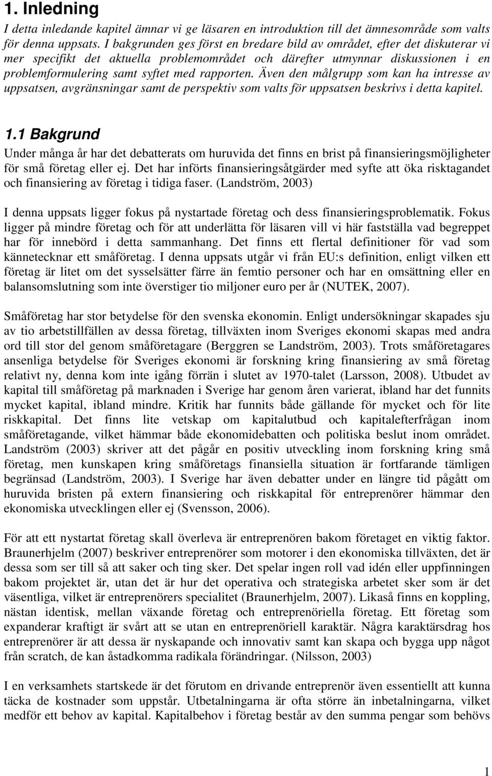 rapporten. Även den målgrupp som kan ha intresse av uppsatsen, avgränsningar samt de perspektiv som valts för uppsatsen beskrivs i detta kapitel. 1.