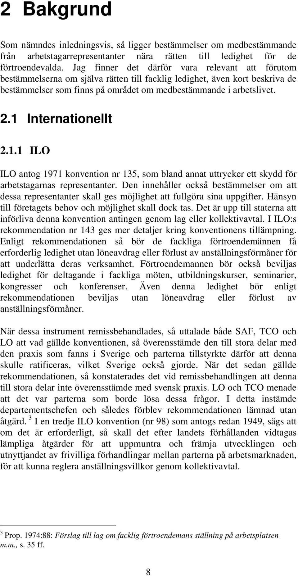 1 Internationellt 2.1.1 ILO ILO antog 1971 konvention nr 135, som bland annat uttrycker ett skydd för arbetstagarnas representanter.