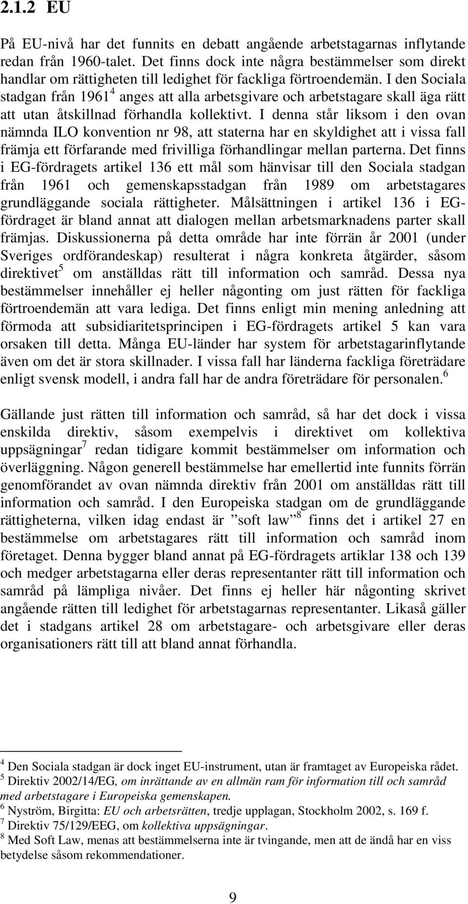 I den Sociala stadgan från 1961 4 anges att alla arbetsgivare och arbetstagare skall äga rätt att utan åtskillnad förhandla kollektivt.