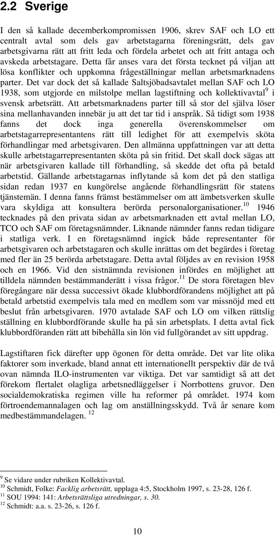 Det var dock det så kallade Saltsjöbadsavtalet mellan SAF och LO 1938, som utgjorde en milstolpe mellan lagstiftning och kollektivavtal 9 i svensk arbetsrätt.