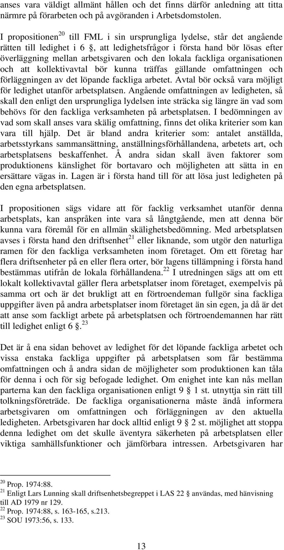 fackliga organisationen och att kollektivavtal bör kunna träffas gällande omfattningen och förläggningen av det löpande fackliga arbetet.